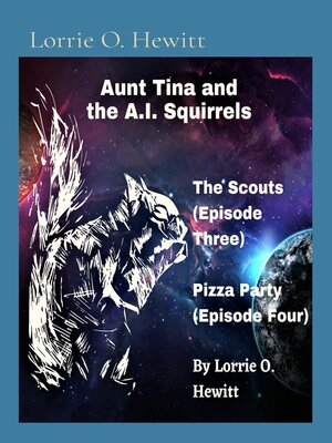 cover image of Aunt Tina and the A.I. Squirrels the Scouts (Episode Three) Pizza Party (Episode Four)